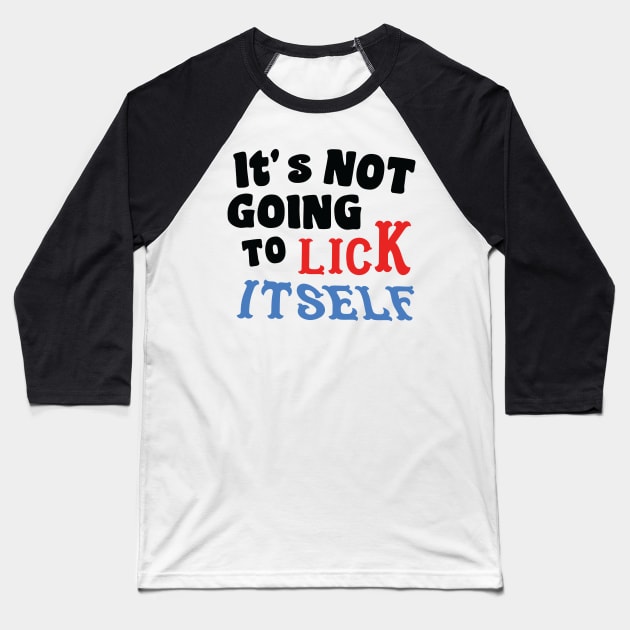 It's not going to lick itself Baseball T-Shirt by G! Zone